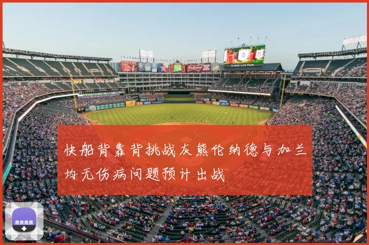 快船背靠背挑战灰熊伦纳德与加兰均无伤病问题预计出战