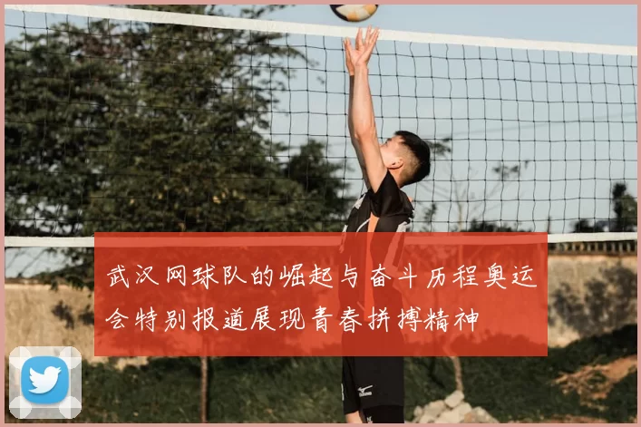 武汉网球队的崛起与奋斗历程奥运会特别报道展现青春拼搏精神