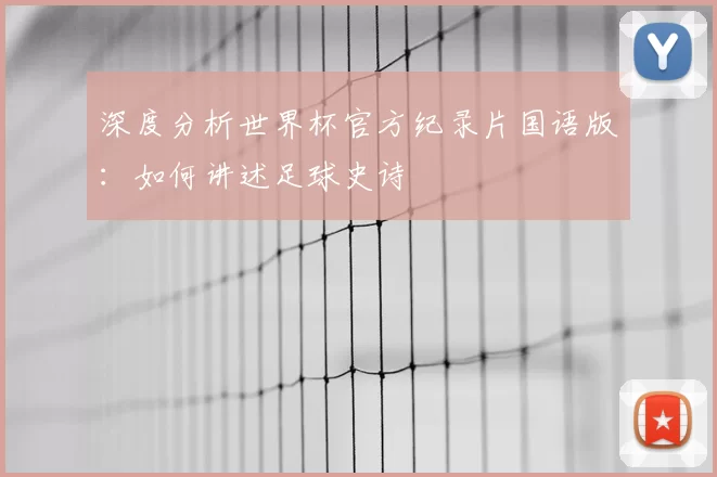 深度分析世界杯官方纪录片国语版：如何讲述足球史诗