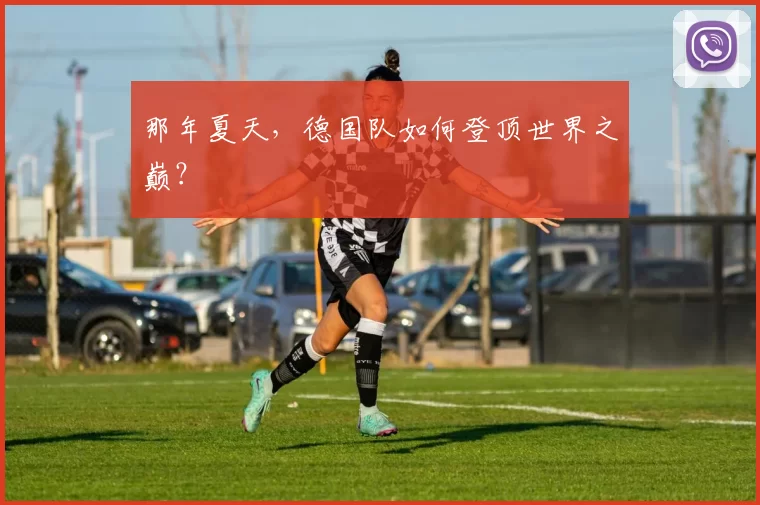 那年夏天,德国队如何登顶世界之巅?