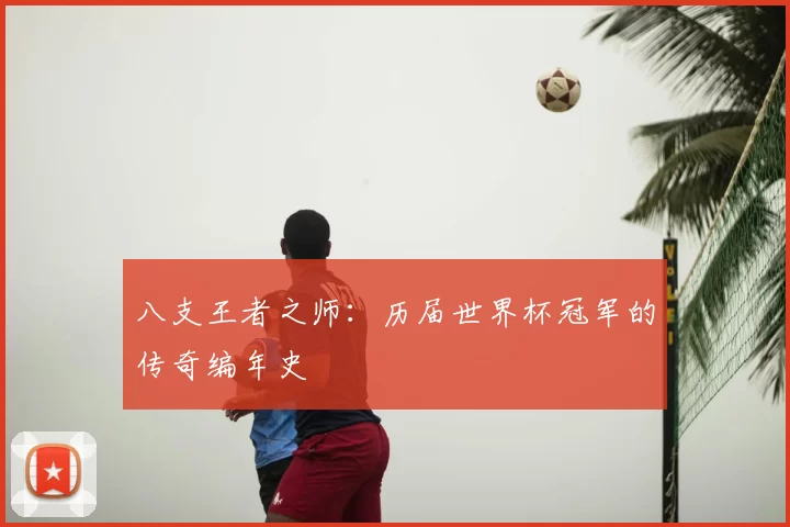 八支王者之师:历届世界杯冠军的传奇编年史