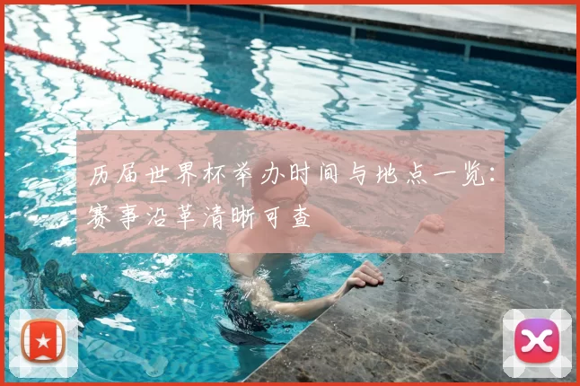 历届世界杯举办时间与地点一览：赛事沿革清晰可查