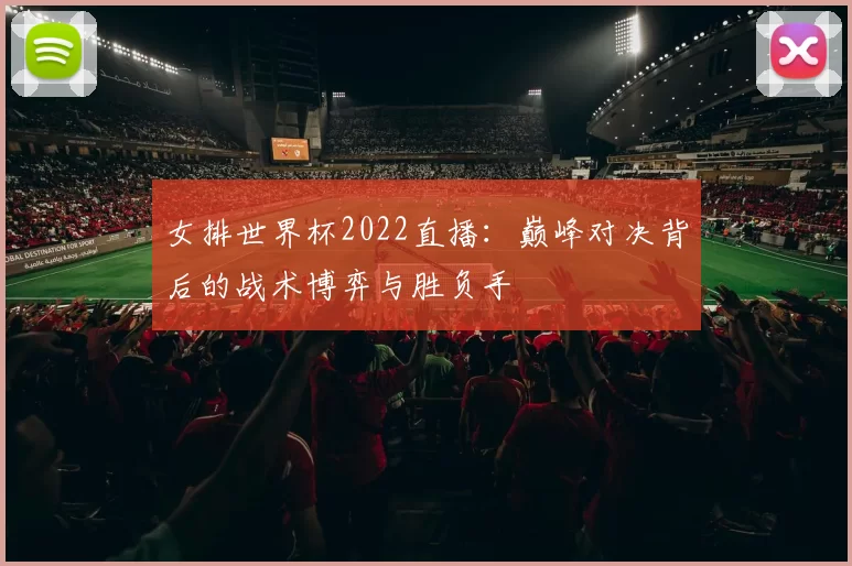 女排世界杯2022直播:巅峰对决背后的战术博弈与胜负手
