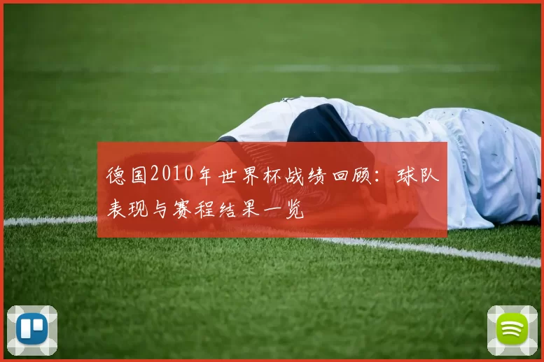 德国2010年世界杯战绩回顾:球队表现与赛程结果一览