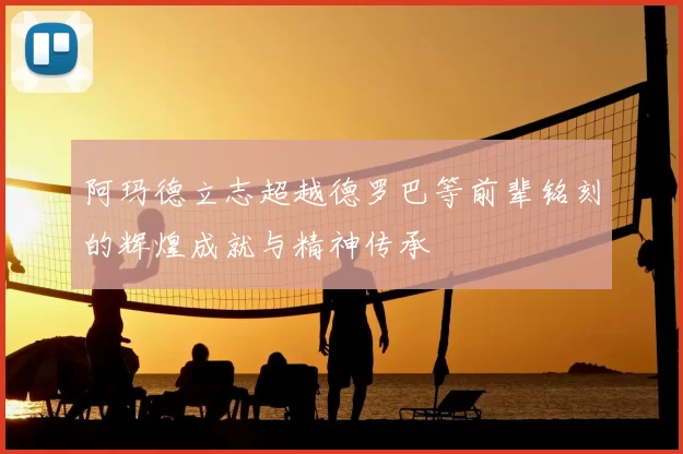 阿玛德立志超越德罗巴等前辈铭刻的辉煌成就与精神传承