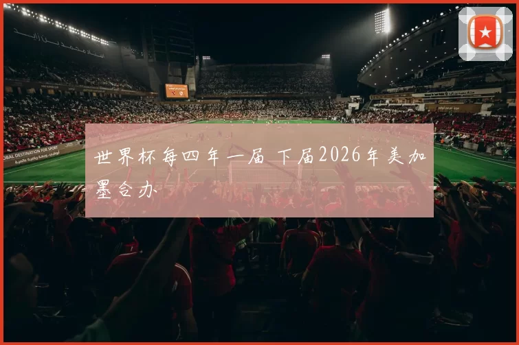 世界杯每四年一届 下届2026年美加墨合办