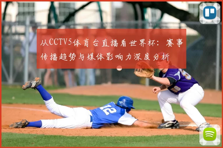 从CCTV5体育台直播看世界杯：赛事传播趋势与媒体影响力深度分析