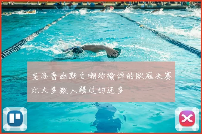 克洛普幽默自嘲称输掉的欧冠决赛比大多数人踢过的还多