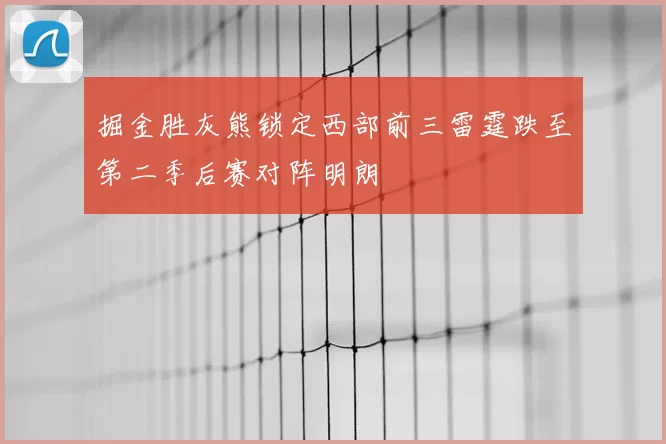 掘金胜灰熊锁定西部前三雷霆跌至第二季后赛对阵明朗