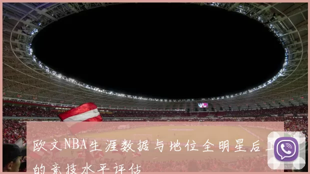 欧文NBA生涯数据与地位全明星后卫的竞技水平评估