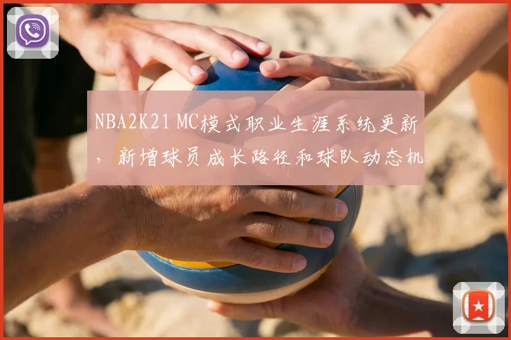NBA2K21 MC模式职业生涯系统更新,新增球员成长路径和球队动态机制